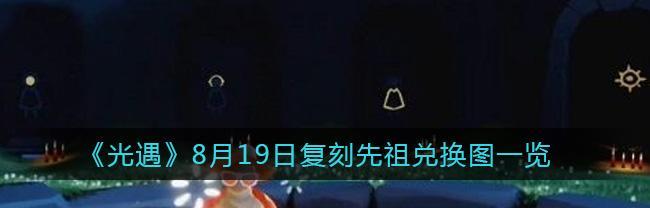 光遇纪念季先祖兑换图一览（以游戏为主，体验纪念季盛典）