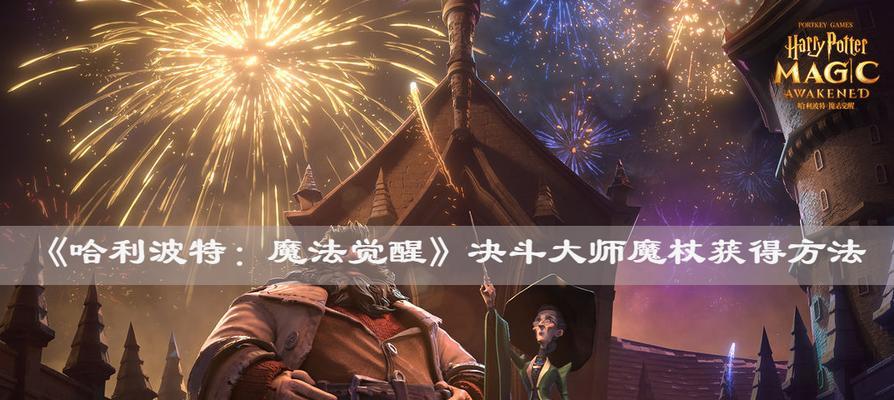 探秘哈利波特魔法觉醒中的真言鉴定家雪松木魔杖（解析游戏中的魔杖选择与运用技巧，提升战斗胜率）