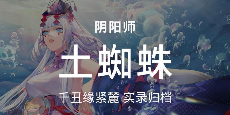 《以阴阳师土蜘蛛攻略土蜘蛛属性阵容玩法》（如何组建最强土蜘蛛阵容，打败所有强敌？）