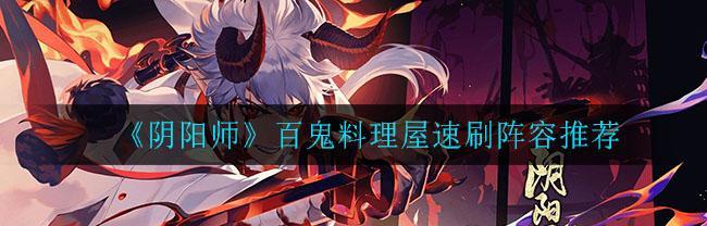 以阴阳师不朽之目牛鬼80层的速刷阵容分享（打通阴阳师不朽之目的必备方法）
