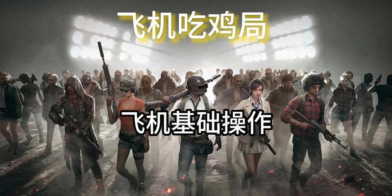 绝地求生中开飞机和降落技巧是什么？