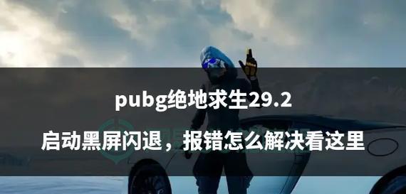 绝地求生崩溃后黑屏解决方法？如何恢复正常游戏？