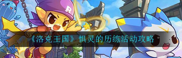 《洛克王国》游戏历练值快速获取攻略（掌握关键技巧助你快速提升历练值）