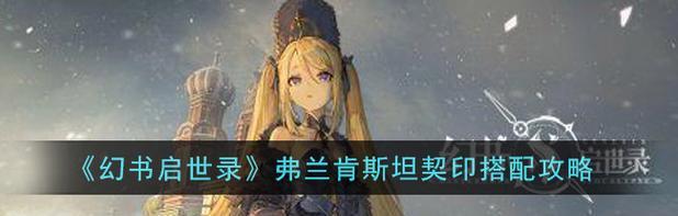 《幻书启世录》中王朝碑文技能契印解析（解读幻书启世录中的契印技能）